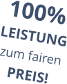 100% LEISTUNG zum fairen PREIS!