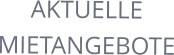 AKTUELLE MIETANGEBOTE