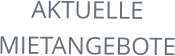 AKTUELLE MIETANGEBOTE