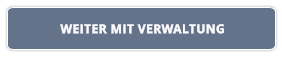 WEITER MIT VERWALTUNG