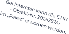 Bei Interesse kann die DHH  - Objekt-Nr. 2026257A-    im „Paket“ erworben werden.